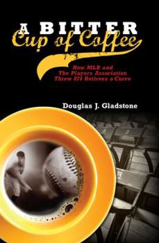 Paperback A Bitter Cup of Coffee: How MLB and the Players Association Threw 874 Retirees a Curve Book