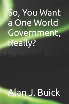 Paperback So, You Want a One World Government, Really? Book