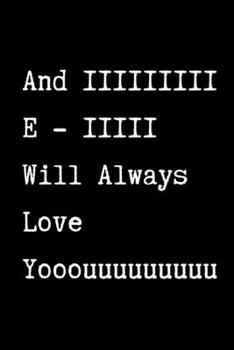 Paperback And IIIIIIIII E - IIIII Will Always Love Yooouuuuuuuuu - Funny Sarcastic Journal/Notebook: Funny Sarcastic Journal/Notebook 6x9 Book