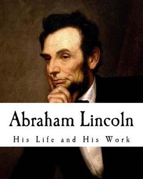 Paperback Abraham Lincoln: His Life and His Work Book