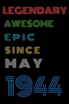 Legendary Awesome Epic Since May 1944  Notebook Birthday Gift For Women/Men/Boss/Coworkers/Colleagues/Students/Friends.: Lined Notebook / Journal Gift, 120 Pages, 6x9, Soft Cover, Matte Finish