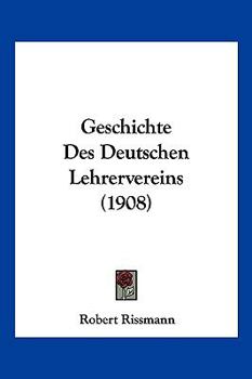 Paperback Geschichte Des Deutschen Lehrervereins (1908) [German] Book