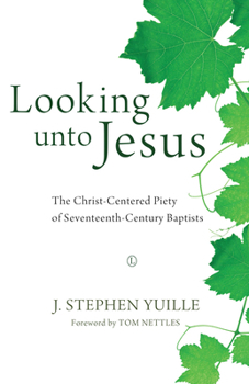 Looking Unto Jesus: The Christ-Centered Piety of Seventeenth-Century Baptists