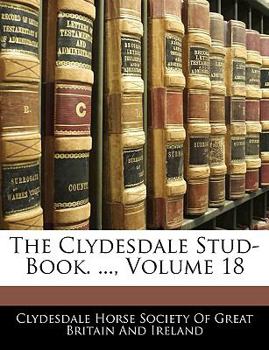 Paperback The Clydesdale Stud-Book. ..., Volume 18 Book