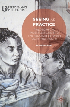 Hardcover Seeing as Practice: Philosophical Investigations Into the Relation Between Sight and Insight Book