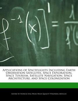 Paperback Applications of Spaceflights Including Earth Observation Satellites, Space Exploration, Space Tourism, Satellite Navigation, Space Architecture, and S Book