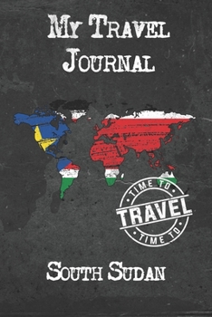 My Travel Journal South Sudan: 6x9 Travel Notebook or Diary with prompts, Checklists and Bucketlists perfect gift for your Trip to South Sudan for every Traveler