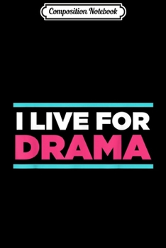 Composition Notebook: Acting I Live For Drama Actor Actress Funny  Journal/Notebook Blank Lined Ruled 6x9 100 Pages