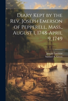 Paperback Diary Kept by the Rev. Joseph Emerson of Pepperell, Mass., August 1, 1748-April 9, 1749 Book