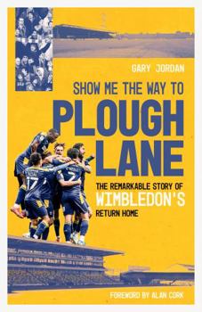 Hardcover Show Me the Way to Plough Lane: The Remarkable Story of Wimbledon FC's Return Home Book