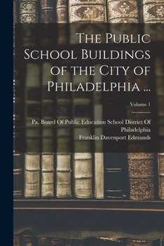 The Public School Buildings of the City of Philadelphia ..., Volume 1 - Primary Source Edition