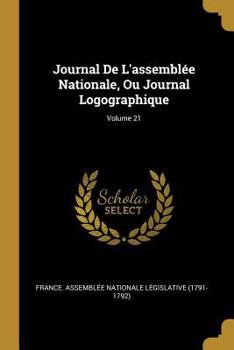 Paperback Journal De L'assemblée Nationale, Ou Journal Logographique; Volume 21 [French] Book
