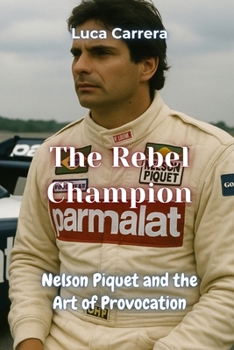 The Rebel Champion: Nelson Piquet and the Art of Provocation