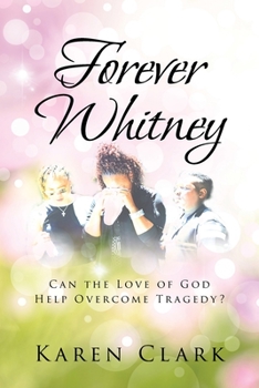 Paperback Forever Whitney: Can the Love of God Help Overcome Tragedy? Book