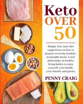 Paperback Keto Over 50: Simply, fast, tasty diet suggestions on how to prepare everyday healthy-weeknight meals. A new philosophy in healthy l Book