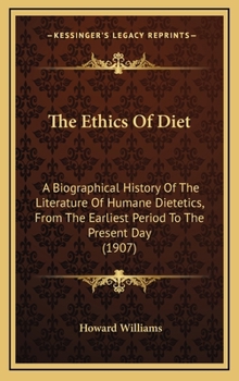 Hardcover The Ethics Of Diet: A Biographical History Of The Literature Of Humane Dietetics, From The Earliest Period To The Present Day (1907) Book