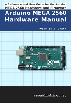 Paperback Arduino MEGA 2560 Hardware Manual: A Reference and User Guide for the Arduino MEGA 2560 Hardware and Firmware Book