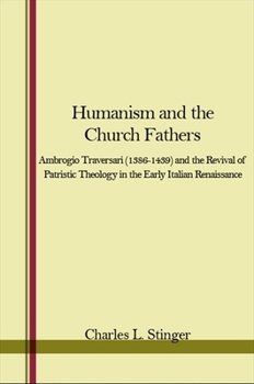 Humanism and the Church Fathers: Ambrogio Traversari (1386-1439 and the Revival of Patristic Theology in the Early Italian Renaissance)