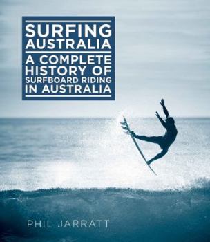 Hardcover Surfing Australia: The Complete History of Surfboard Riding in Australia. Phil Jarratt Book