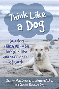 Paperback Think Like a Dog: How Dogs Teach Us to Be Happy in Life and Successful at Work Book
