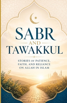 Sabr and Tawakkul: Stories of Patience, Faith, and Reliance on Allah in Islam