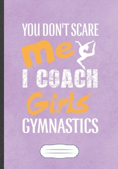 Paperback You Don'T Scare Me I Coach Girls Gymnastics: Funny Lined Notebook Journal For Girl Gymnastic Players, Gymnastics Coach, Inspirational Saying Unique Sp Book