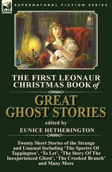 The First Leonaur Christmas Book of Great Ghost Stories : Twenty Short Stories of the Strange and Unusual Including 'the Spectre of Tappington', 'to Let', 'the Story of the Inexperienced Ghost' and 't