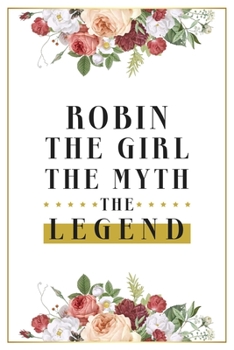 Robin The Girl The Myth The Legend: Lined Notebook / Journal Gift, 120 Pages, 6x9, Matte Finish, Soft Cover
