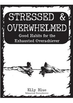 Paperback Stressed & Overwhelmed: Good Habits for the Exhausted Overachiever Book