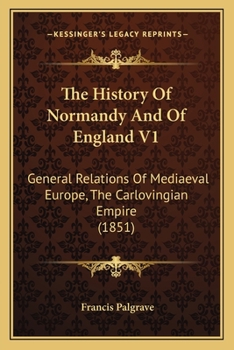 Paperback The History Of Normandy And Of England V1: General Relations Of Mediaeval Europe, The Carlovingian Empire (1851) Book
