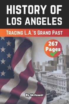 The History of Los Angeles: Tracing L.A.’s Grand Past (American History Books)
