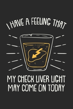 Paperback I Have A Feeling That My Check Liver Light May Come On Today: Alcohol Drinking Booze. Graph Paper Composition Notebook to Take Notes at Work. Grid, Sq Book