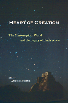 Heart of Creation: The Mesoamerican World and the Legacy of Linda Schele
