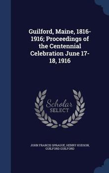 Hardcover Guilford, Maine, 1816-1916; Proceedings of the Centennial Celebration June 17-18, 1916 Book