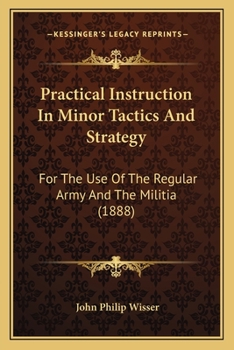 Paperback Practical Instruction In Minor Tactics And Strategy: For The Use Of The Regular Army And The Militia (1888) Book