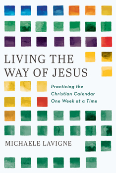 Paperback Living the Way of Jesus: Practicing the Christian Calendar One Week at a Time Book