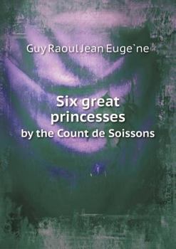 Six Great Princesses by the Count de Soissons