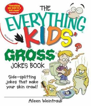 Paperback The Everything Kids' Gross Jokes Book: Side-Splitting Jokes That Make Your Skin Crawl! Book