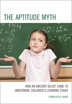 Paperback The Aptitude Myth: How an Ancient Belief Came to Undermine Children's Learning Today Book
