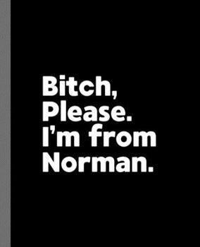 Paperback Bitch, Please. I'm From Norman.: A Vulgar Adult Composition Book for a Native Norman, Oklahoma OK Resident Book