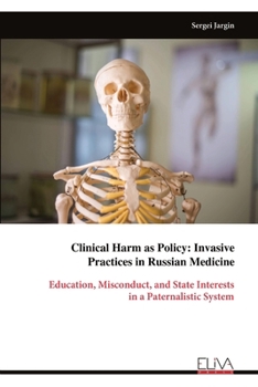 Paperback Clinical Harm as Policy: Invasive Practices in Russian Medicine: Education, Misconduct, and State Interests in a Paternalistic System Book