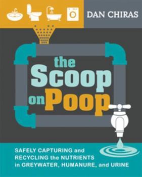 Paperback The Scoop on Poop: Safely Capturing and Recycling the Nutrients in Greywater, Humanure, and Urine Book