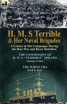 Paperback H. M. S Terrible and Her Naval Brigades: A Cruiser & Her Campaigns During the Boer War and Boxer Rebellion-The Commission of H. M. S. Terrible 1898- Book