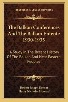 Paperback The Balkan Conferences And The Balkan Entente 1930-1935: A Study In The Recent History Of The Balkan And Near Eastern Peoples Book