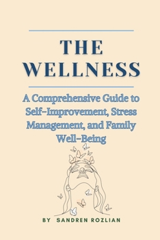 The Wellness: A Comprehensive Guide to Self-Improvement, Stress Management, and Family Well-Being: A Woman's Guide to Wellness, Self
