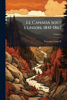 Paperback Le Canada sous l'union, 1841-1867; Volume 1 [French] Book