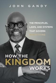 How The Kingdom Works: The Principles, Laws, and Systems that Govern Everything