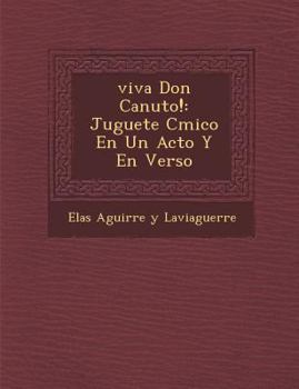 Paperback Viva Don Canuto!: Juguete C Mico En Un Acto y En Verso [Spanish] Book