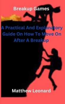 Paperback Breakup Games: A Practical And Explanatory Guide On How To Move On After A Breakup Book