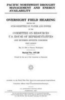 Pacific Northwest drought management and energy availability : oversight field hearing before the Subcommittee on Water and Power of the Committee on ... Congress, first session, May 19, 2001, in T